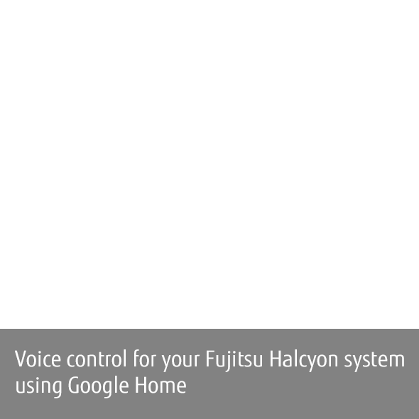 Voice control for your Fujitsu Halcyon system using Google Home